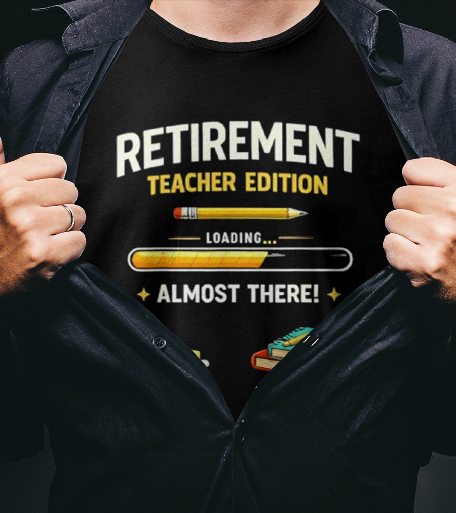 Retirement Teacher Edition Loading Almost There Pencil Apple Books T-Shirt