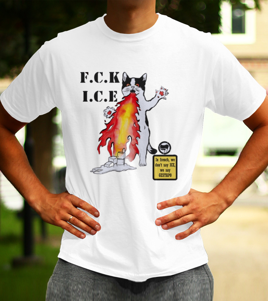 F.C.K. I.C.E Black Cat Fire In French We Don't Say ICE We Say Gestapo T-Shirt
