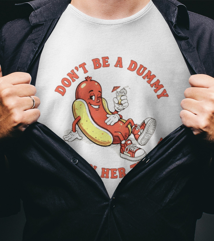 Hot Dog Don't Be A Dummy Cum On Her Tummy T-Shirt