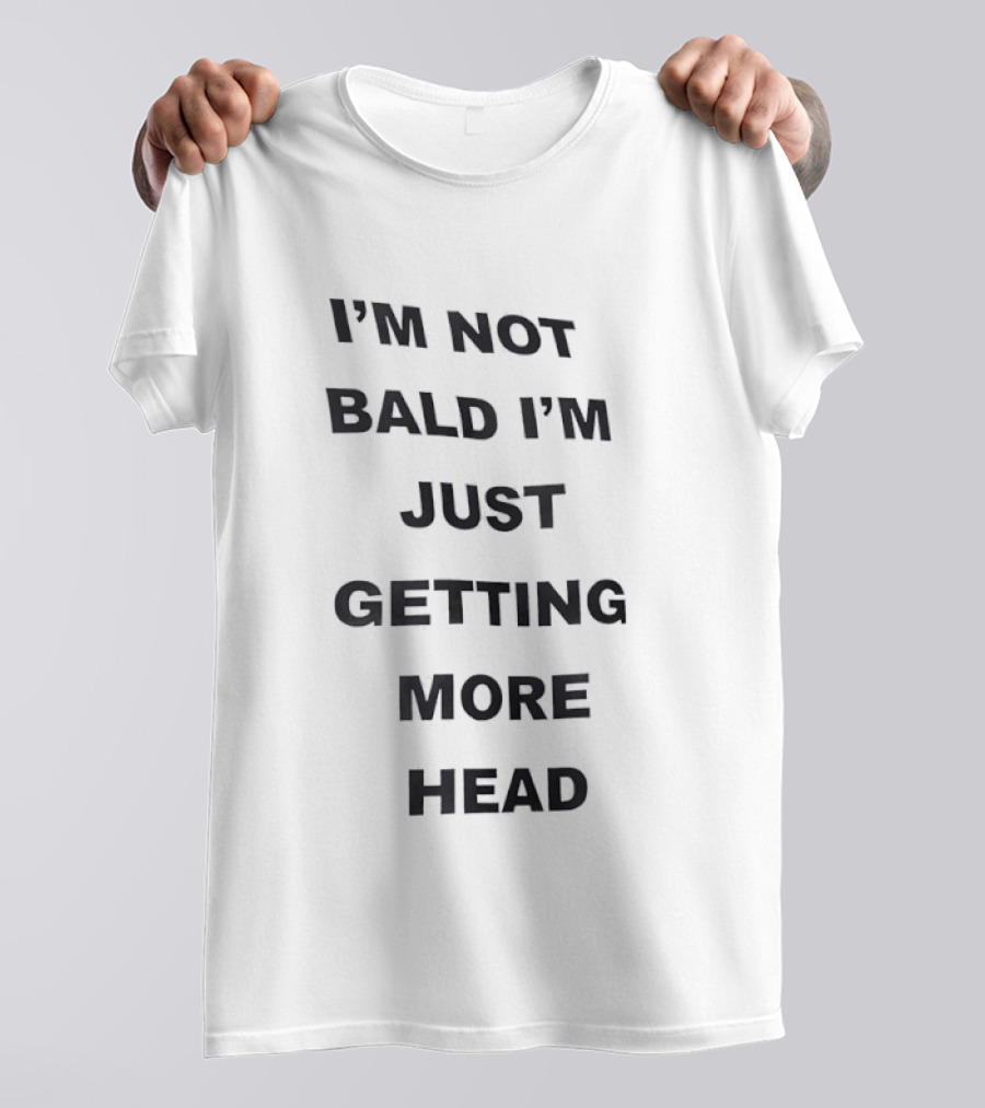 I'm Not Bald I'm Just Getting More Head Fun T-Shirt