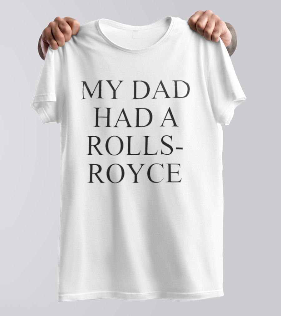 My Dad Had A Rolls Royce T-Shirt