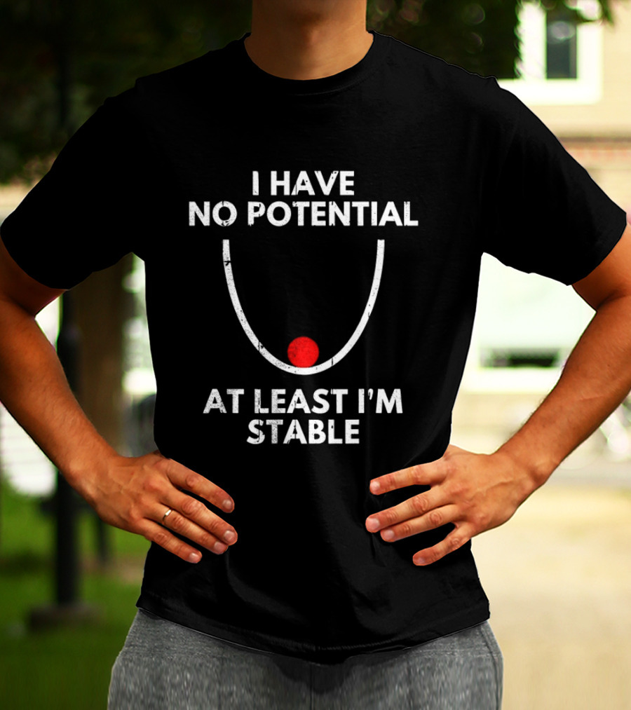 I Have No Potential At Least I'm Stable Physics Humor T-Shirt