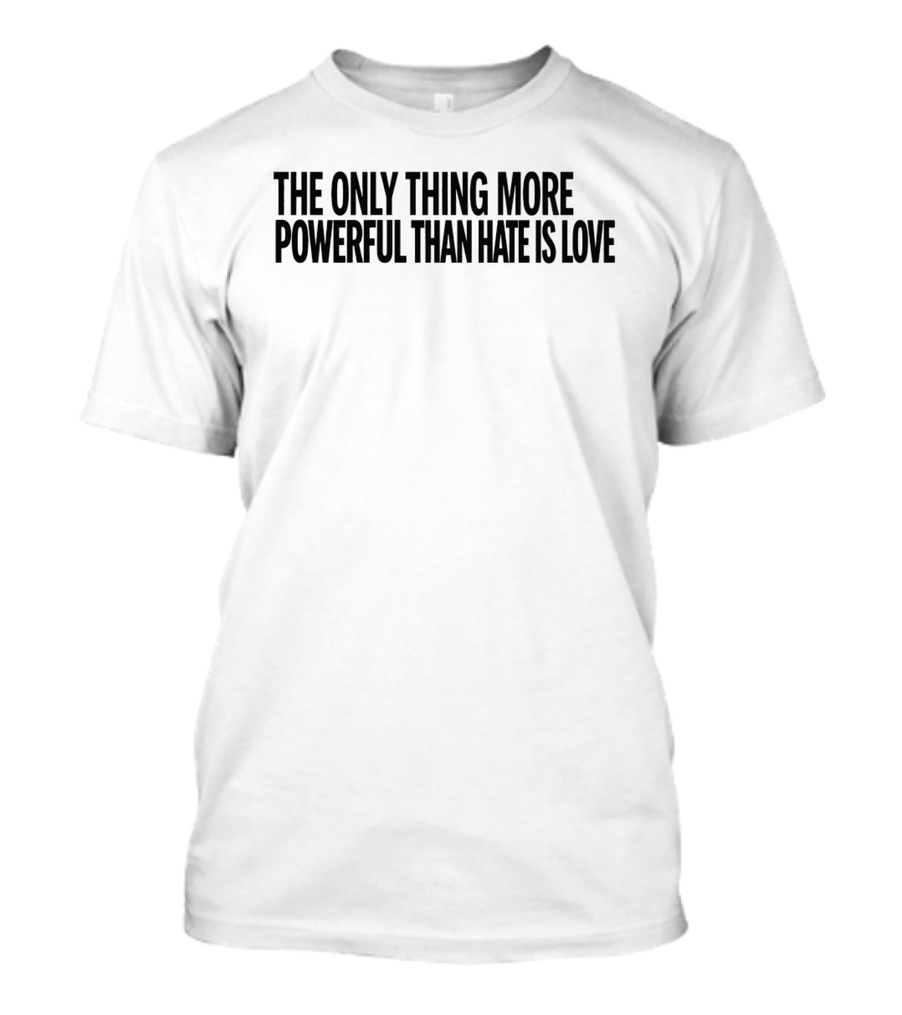 The Only Thing More Powerful Than Hate Is Love Empowering Message T-Shirt