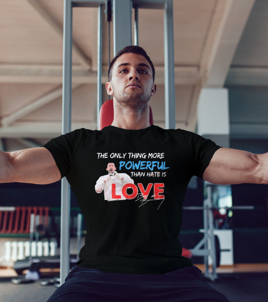 The Only Thing More Powerful Than Hate Is Love By Bryson 2026 T-Shirt