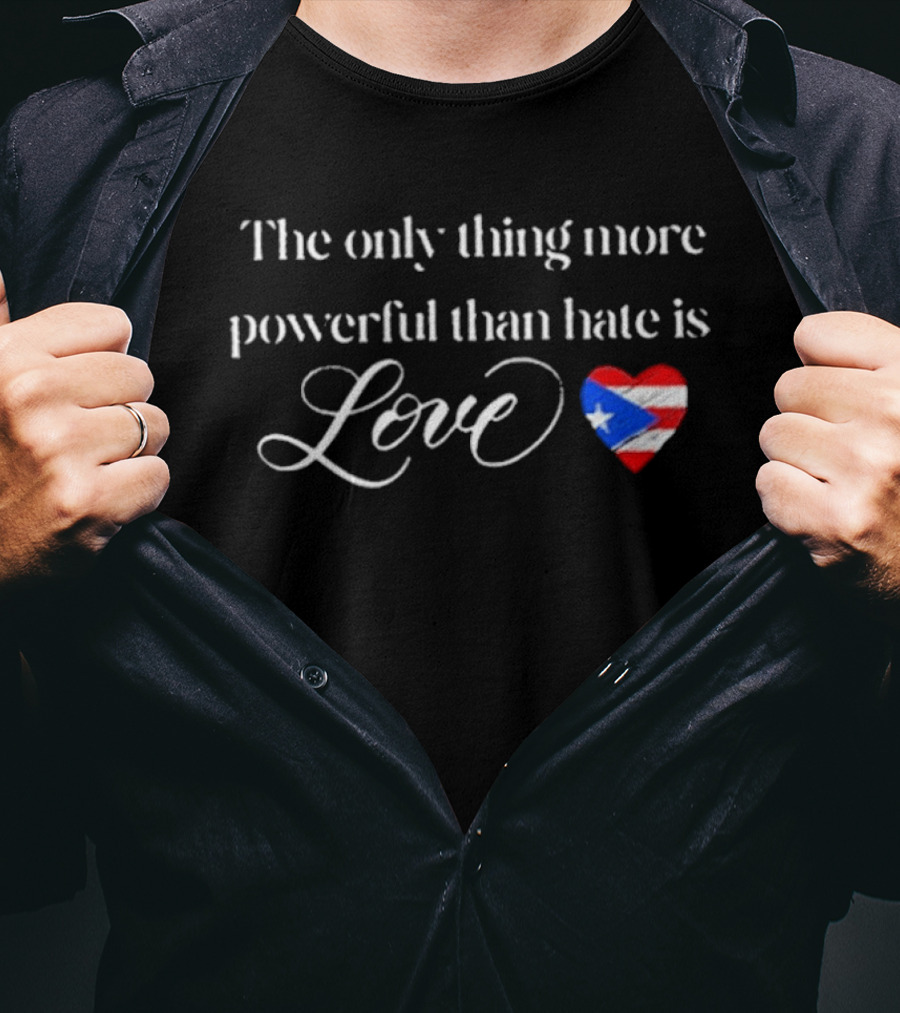 The Only Thing More Powerful Than Hate Is Love With Puerto Rico Flag Heart T-Shirt