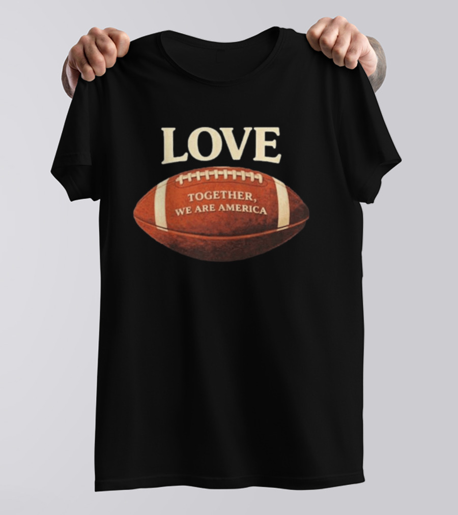 LOVE Together We Are America Football T-Shirt