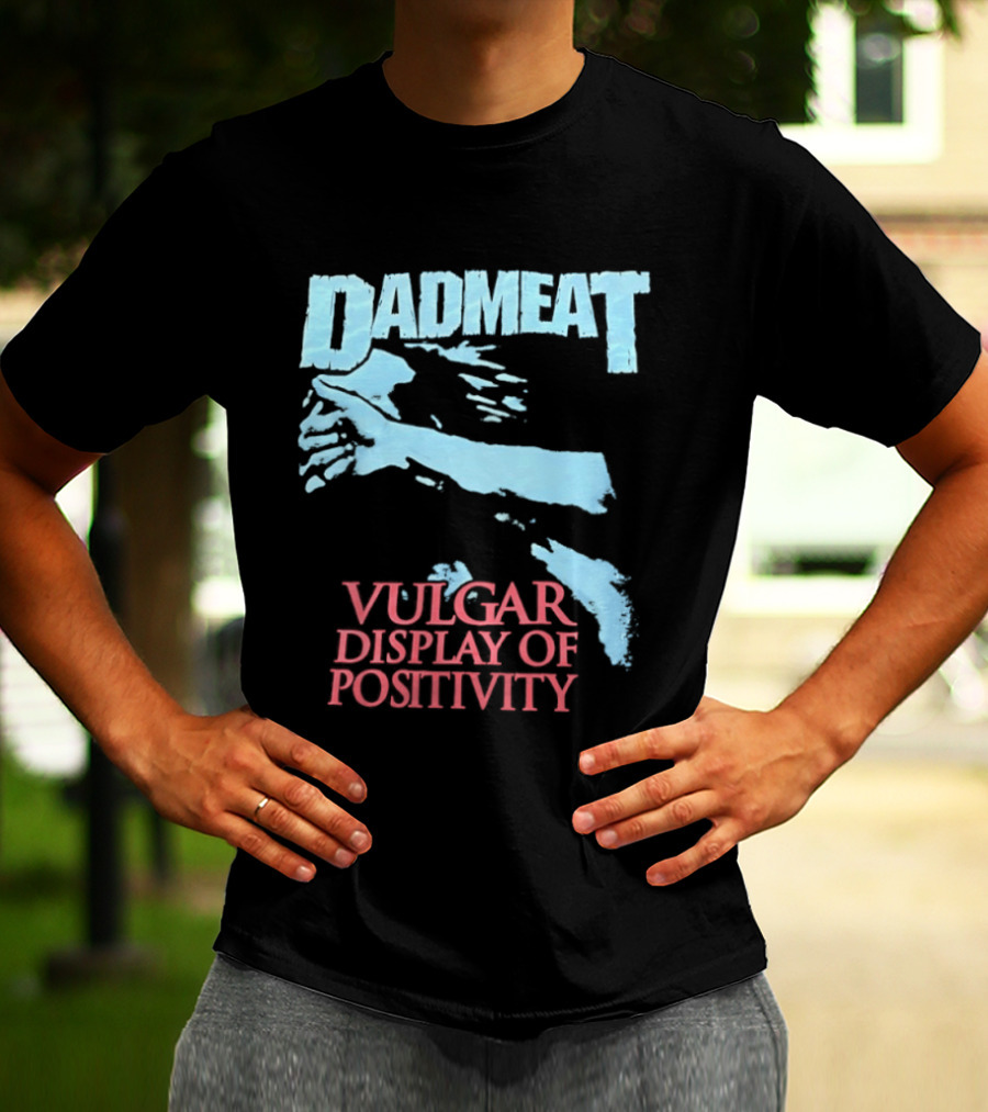Dadmeat Vulgar Display Of Positivity Hand T-Shirt