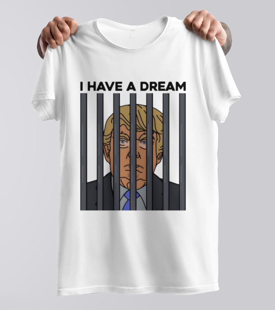 I Have A Dream Trump Behind Bars T-Shirt