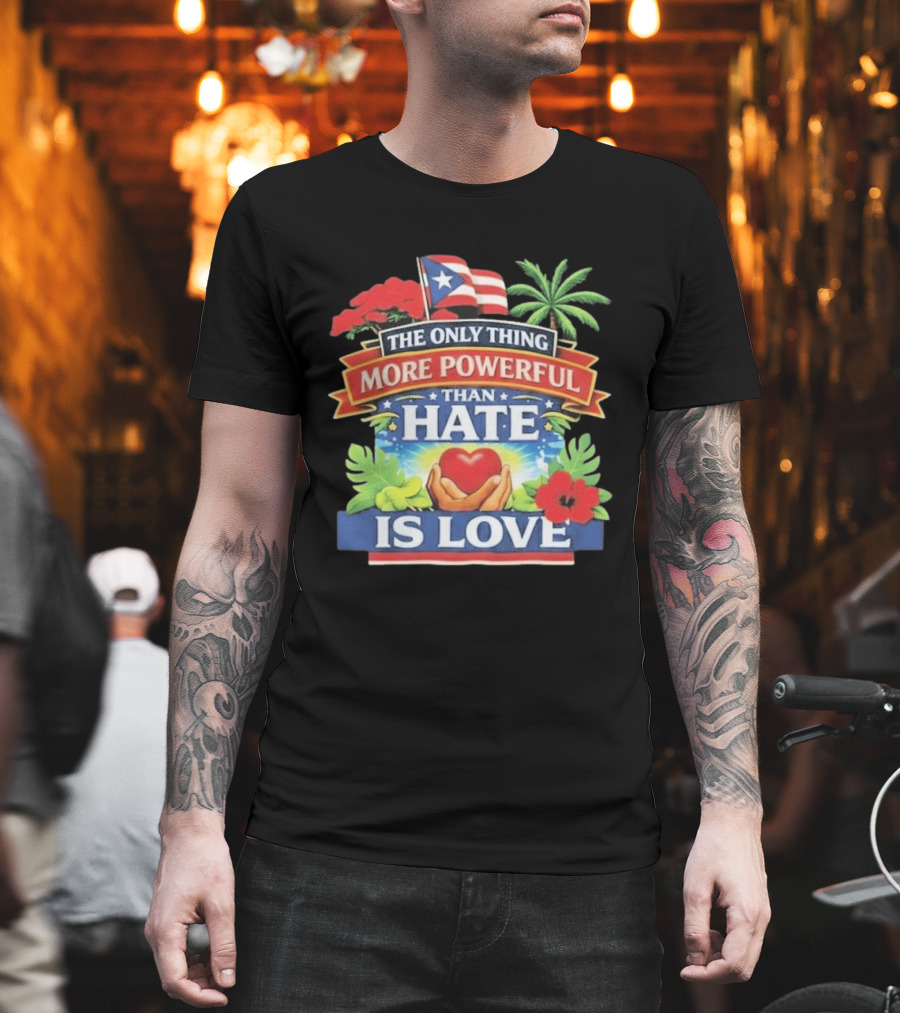 Puerto Rico The Only Thing More Powerful Than Hate Is Love Tropical Heart Unity T-Shirt