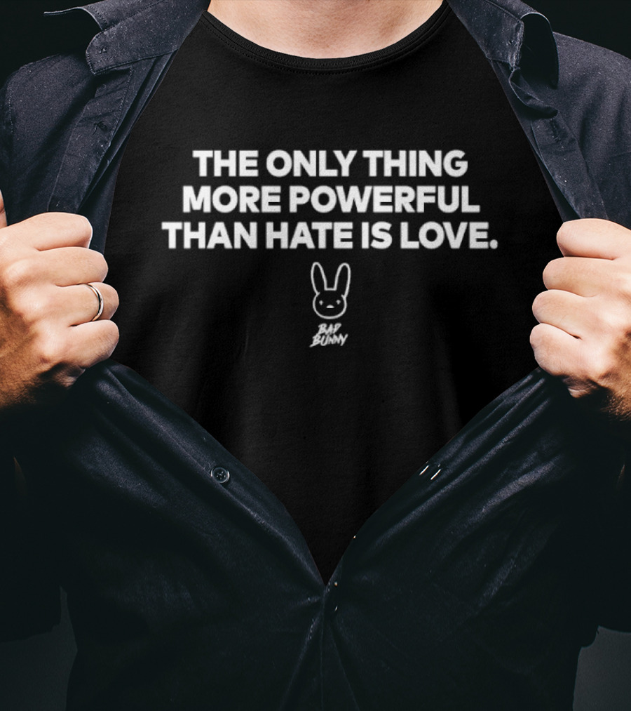 Bad Bunny The Only Thing More Powerful Than Hate Is Love Bunny T-Shirt