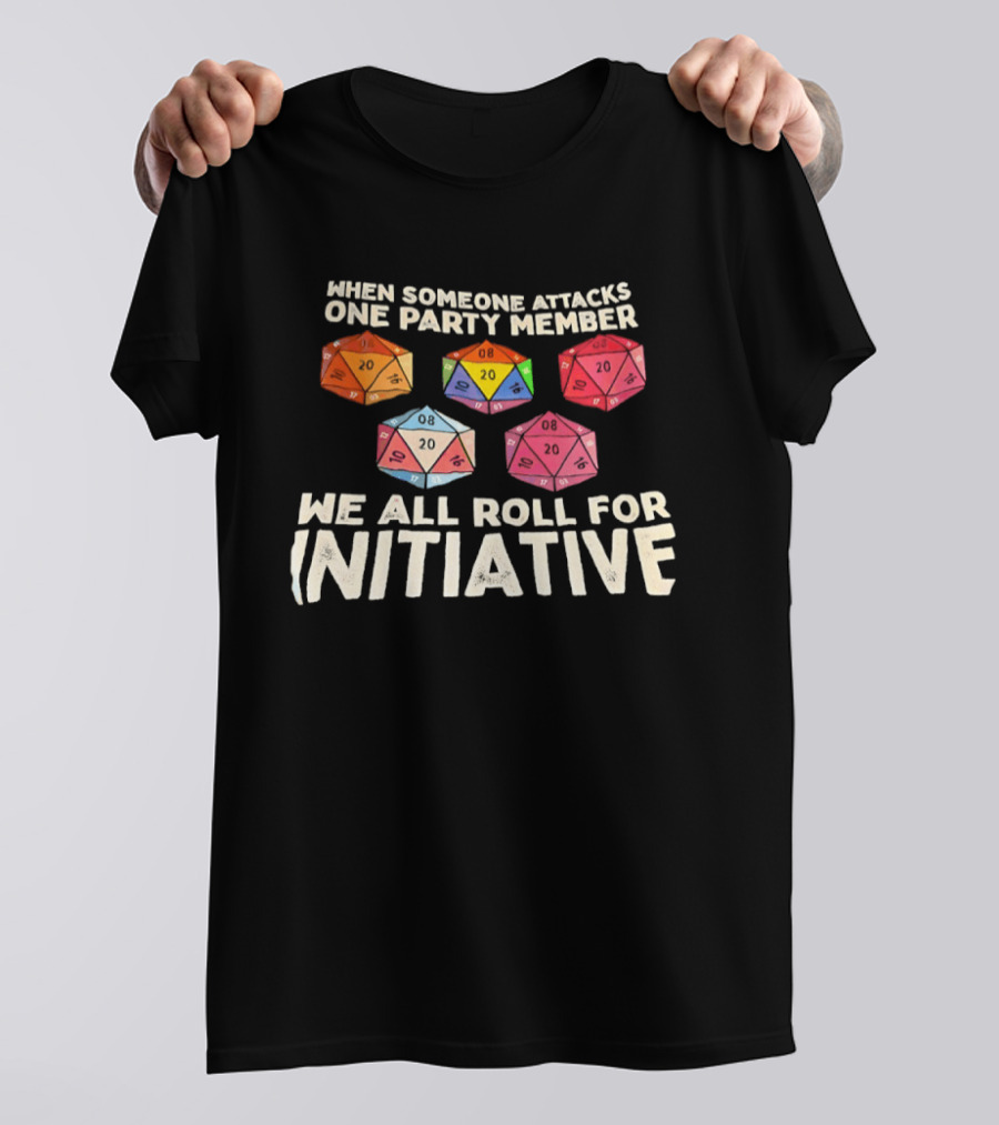 D20 Dice We All Roll For Initiative When Someone Attacks One Party Member T-Shirt