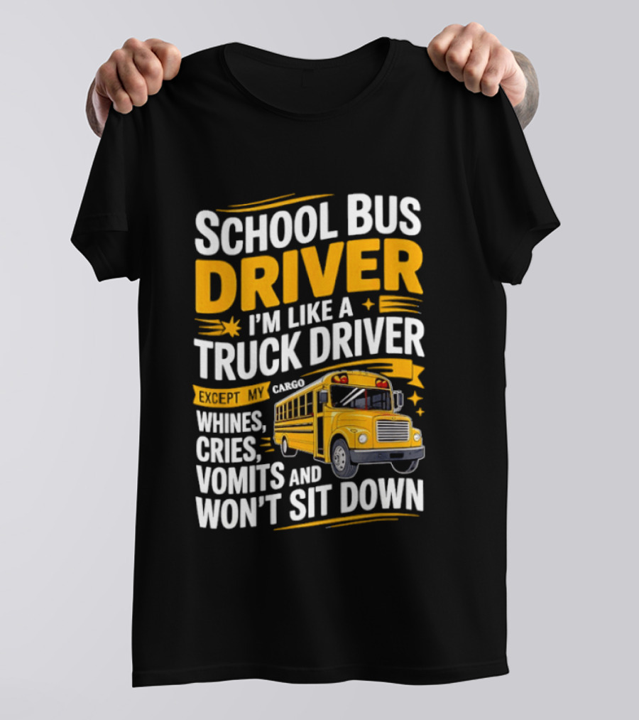 School Bus Driver Like A Truck Driver Except Cargo Whines Cries Vomits Won't Sit Down T-Shirt