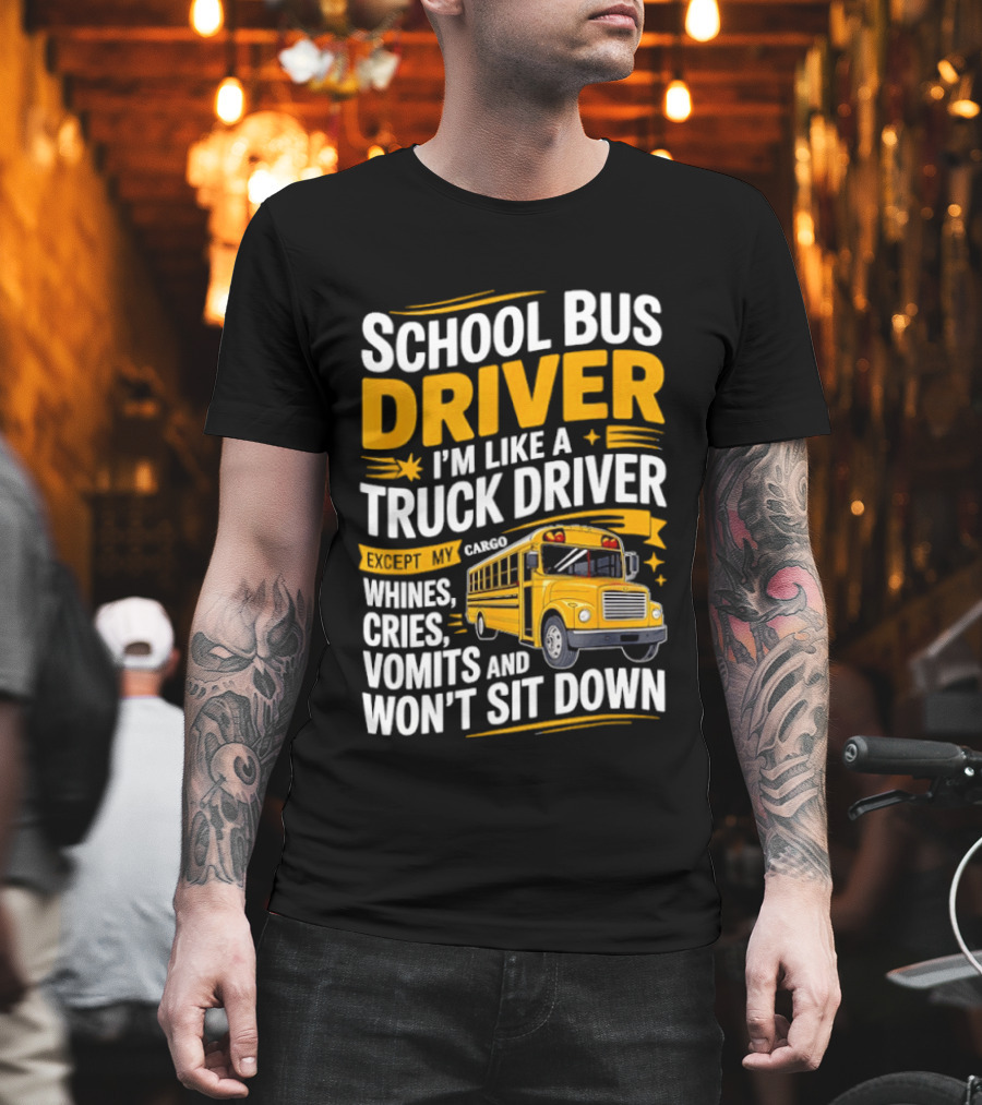 School Bus Driver Like A Truck Driver Except Cargo Whines Cries Vomits Won't Sit Down T-Shirt