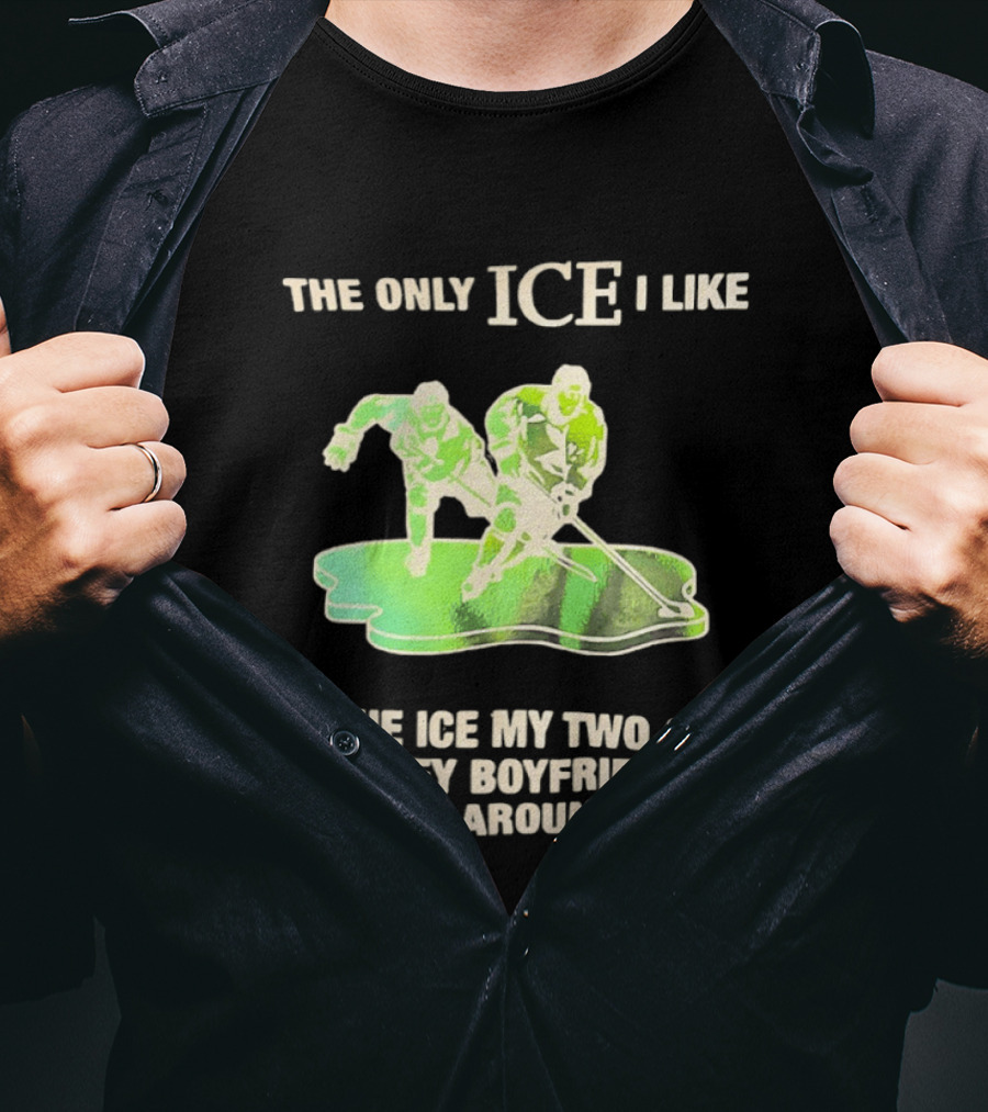 The Only ICE I Like Is The ICE My Two Gay Hockey Boyfriends Skate Around On T-Shirt