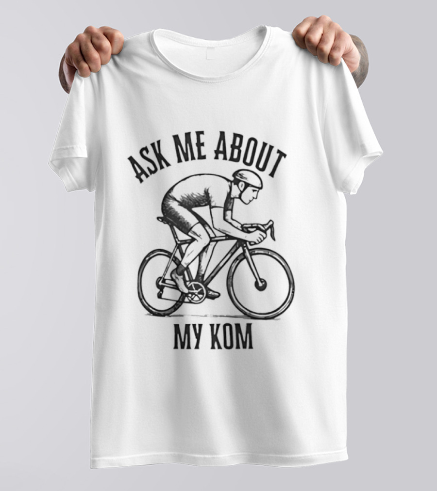 Ask Me About My KOM Bicycle Cyclist T-Shirt