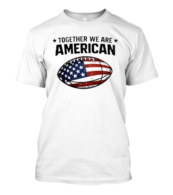 Together We Are American Football USA Flag T-Shirt