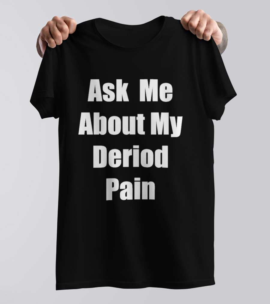 Ask Me About My Deriod Pain T-Shirt