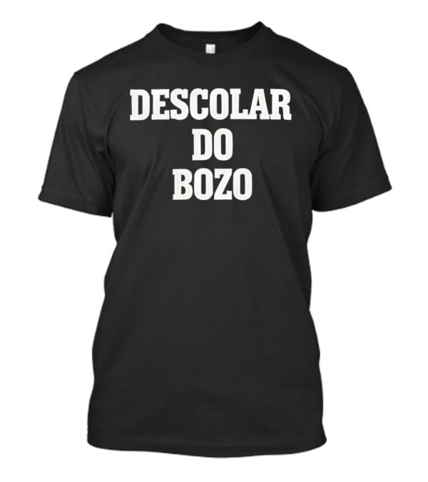 Descolar Do Bozo Political Satire Phrase T-Shirt