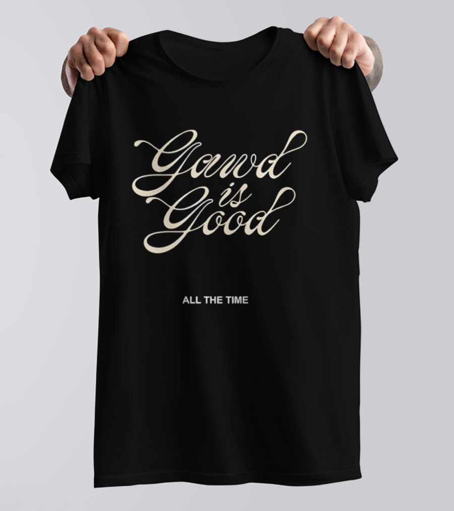 Gawd Is Good All The Time Religious Faith T-Shirt