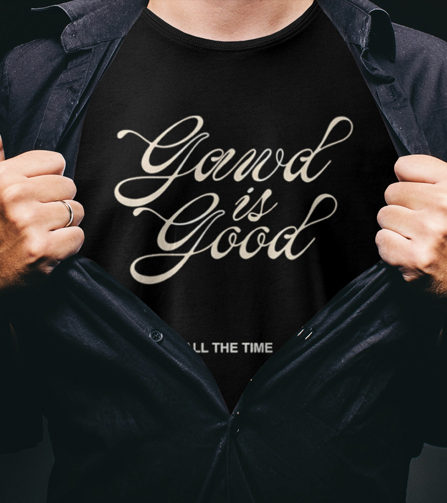Gawd Is Good All The Time Religious Faith T-Shirt