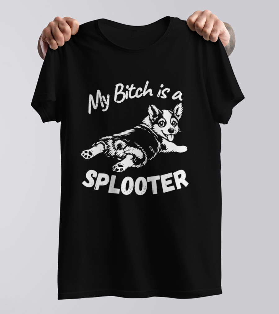 My Bitch Is A Splooter Corgi Dog Humor T-Shirt