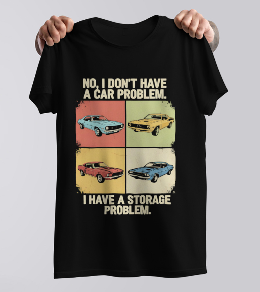No I Don't Have A Car Problem I Have A Storage Problem Classic Cars T-Shirt
