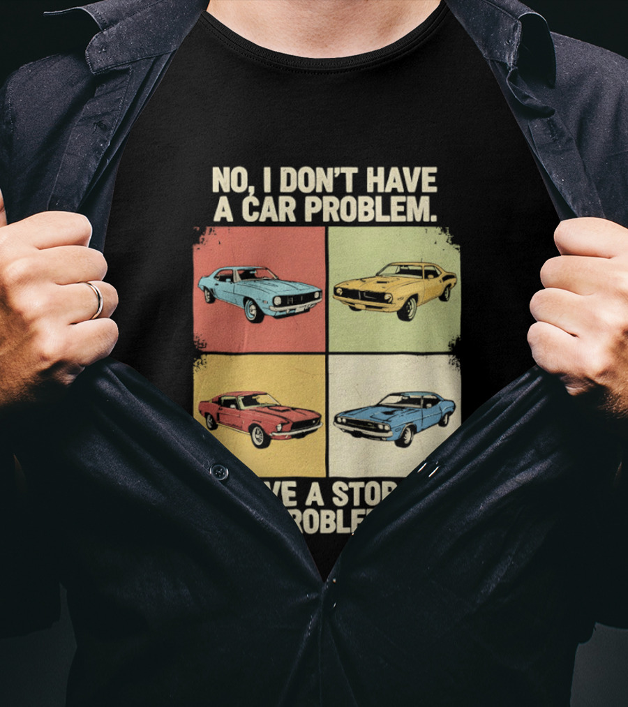 No I Don't Have A Car Problem I Have A Storage Problem Classic Cars T-Shirt