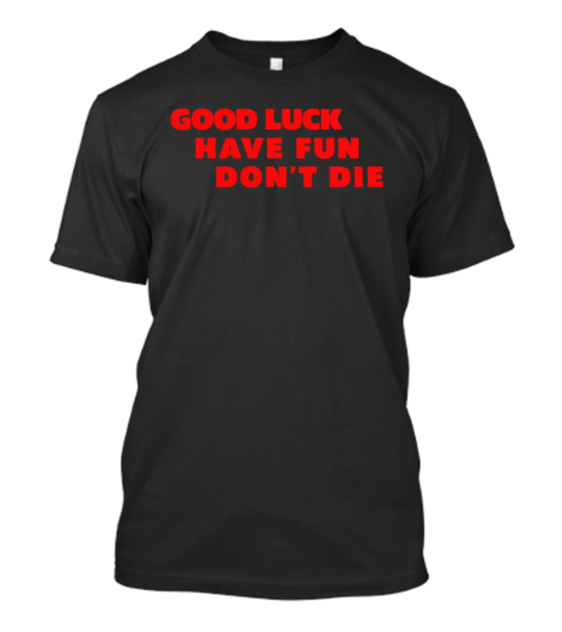 Good Luck Have Fun Don't Die 2026 Gaming Enthusiasts Motivational Phrase T-Shirt