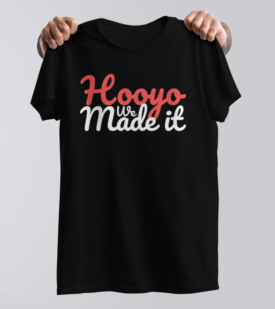 Hooyo We Made It Bold Statement Celebratory T-Shirt