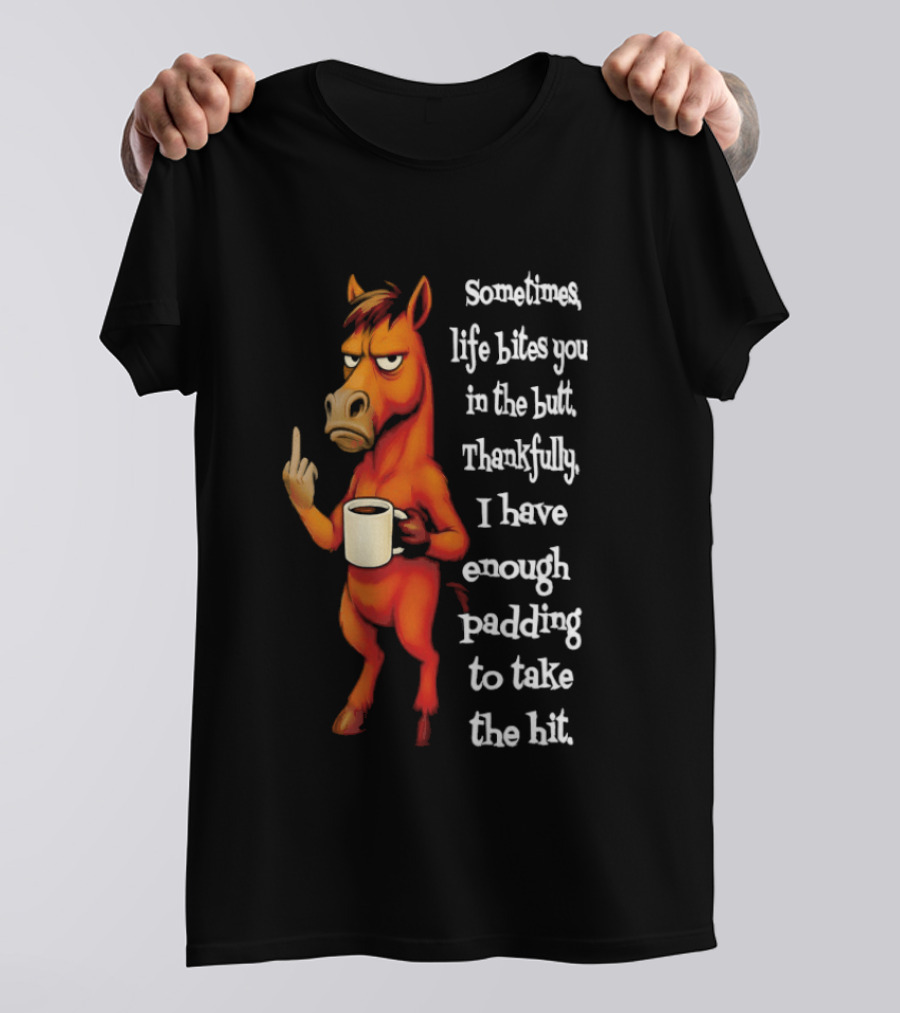 Horse Sometimes Life Bites You In The Butt Thankfully I Have Enough Padding To Take The Hit Coffee Emoji T-Shirt