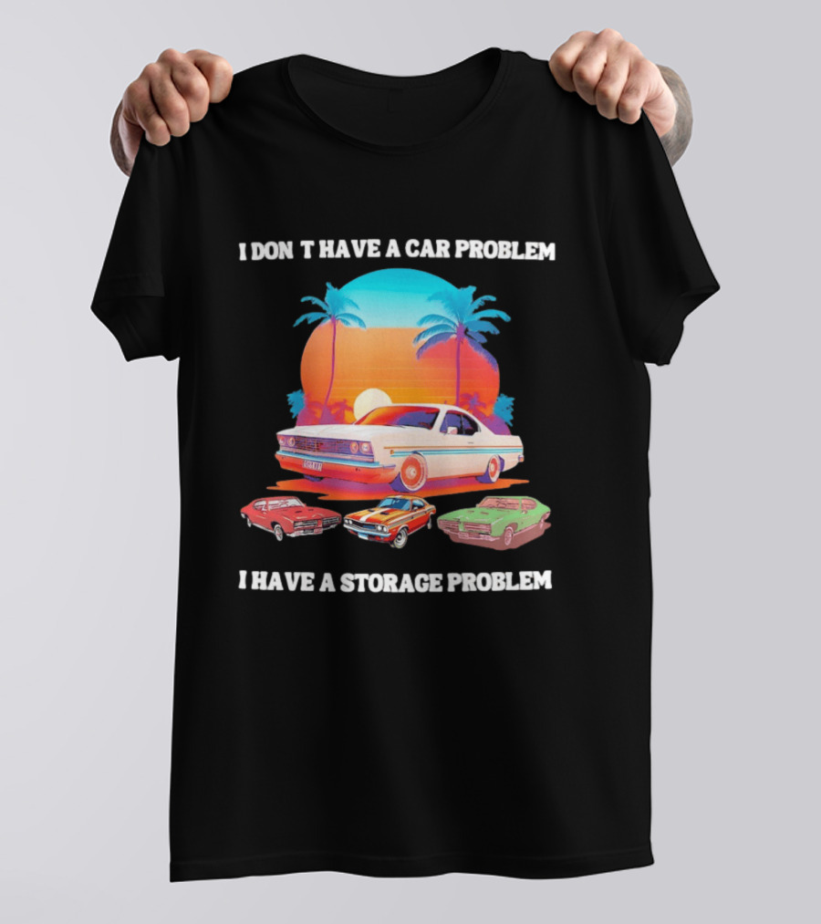 I Don't Have A Car Problem I Have A Storage Problem Classic Cars Sunset Palm Trees 70s Retro Vibes T-Shirt