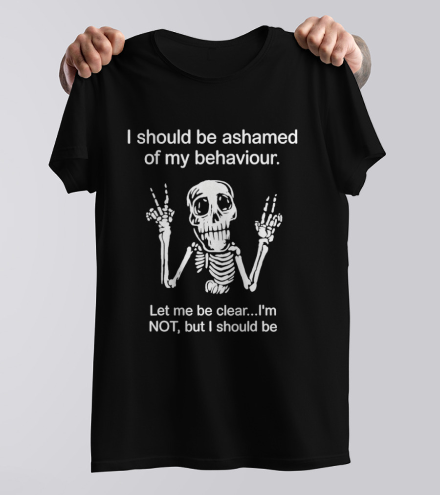 I Should Be Ashamed Skeleton Behavior Humor Let Me Be Clear I'm Not T-Shirt