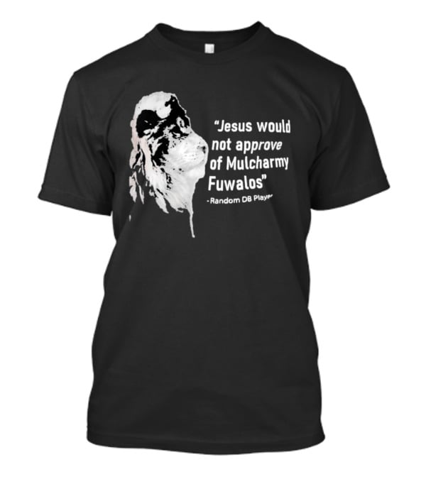 Jesus Would Not Approve Of Mulcharmy Fuwalos Random DB Player T-Shirt