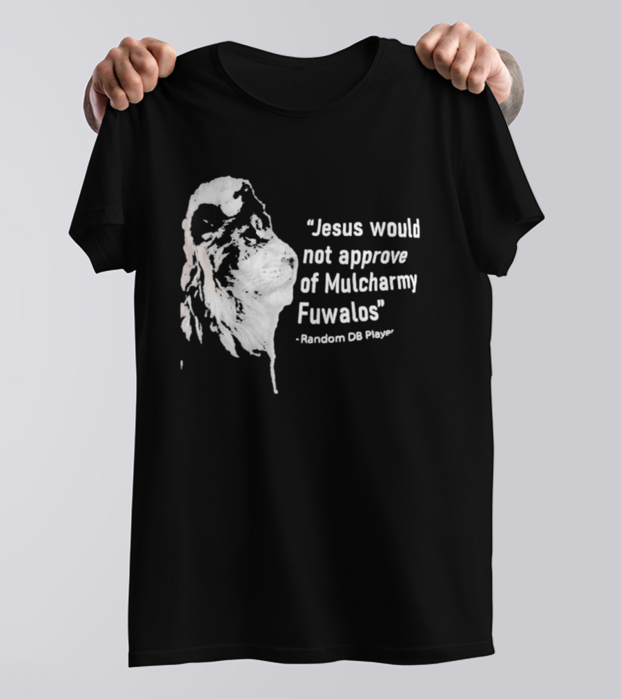 Jesus Would Not Approve Of Mulcharmy Fuwalos Random DB Player T-Shirt