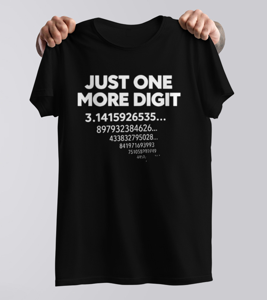 Just One More Digit 3.1415926535 Pi Sequence Numbers T-Shirt