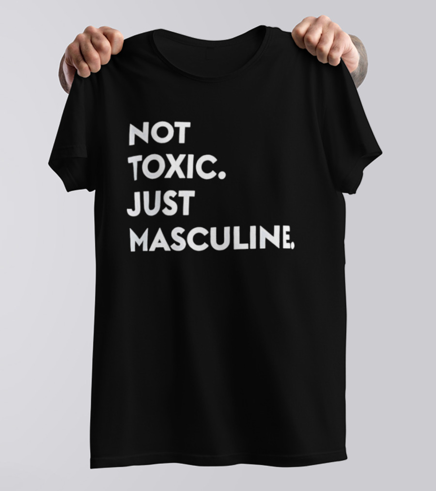 Not Toxic Just Masculine T-Shirt