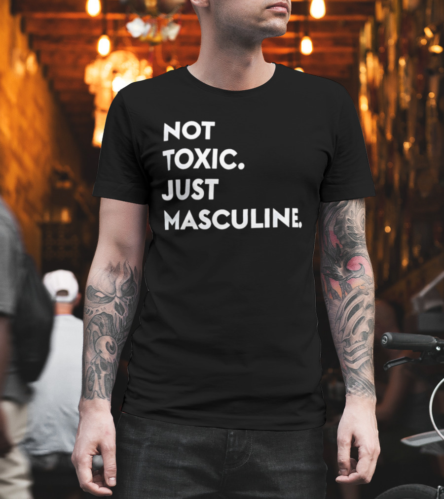 Not Toxic Just Masculine T-Shirt
