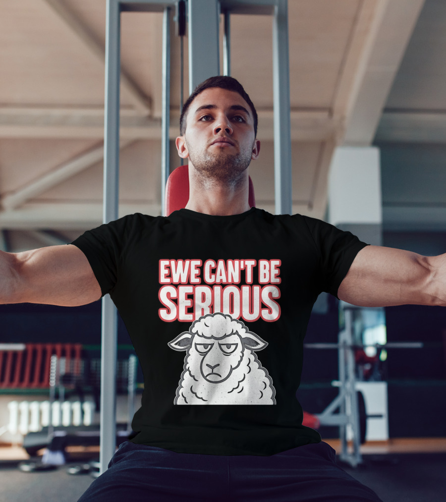 Ewe Can't Be Serious Sheep Pun T-Shirt