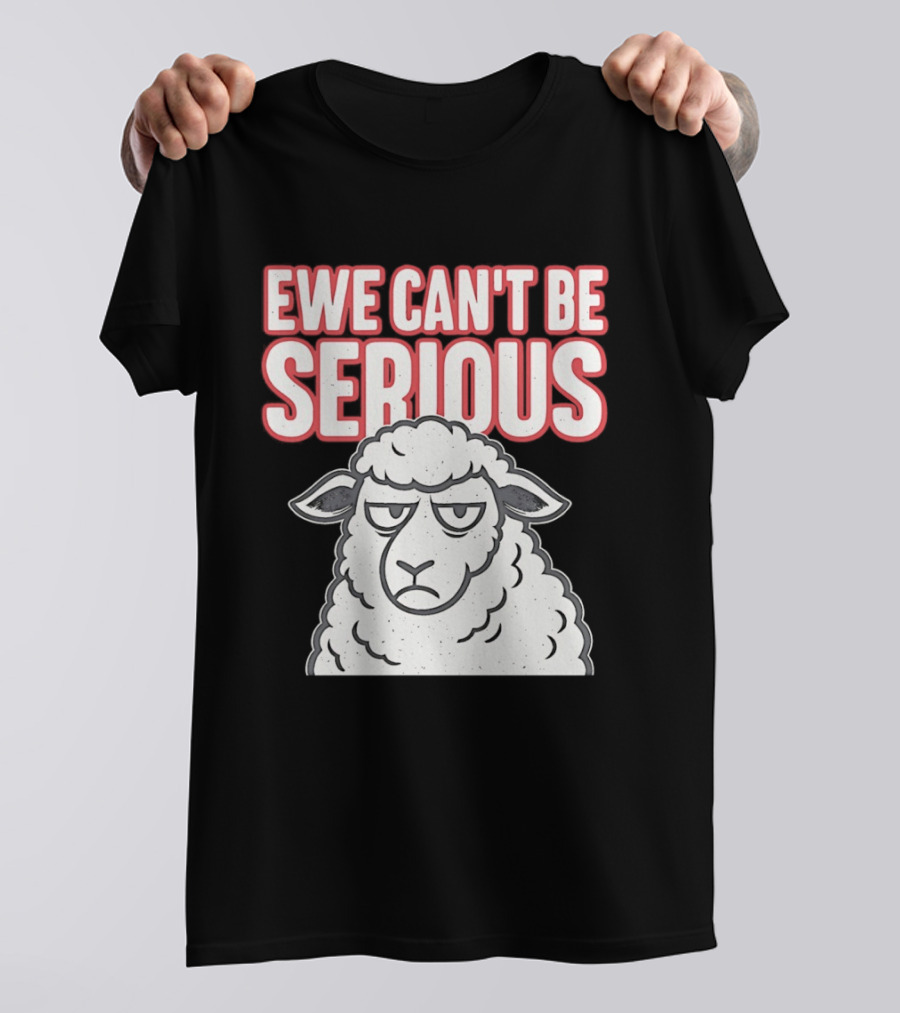 Ewe Can't Be Serious Sheep Pun T-Shirt