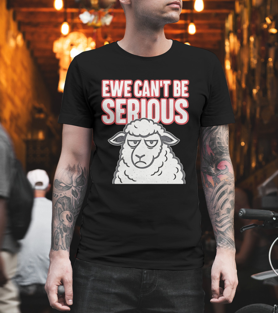Ewe Can't Be Serious Sheep Pun T-Shirt