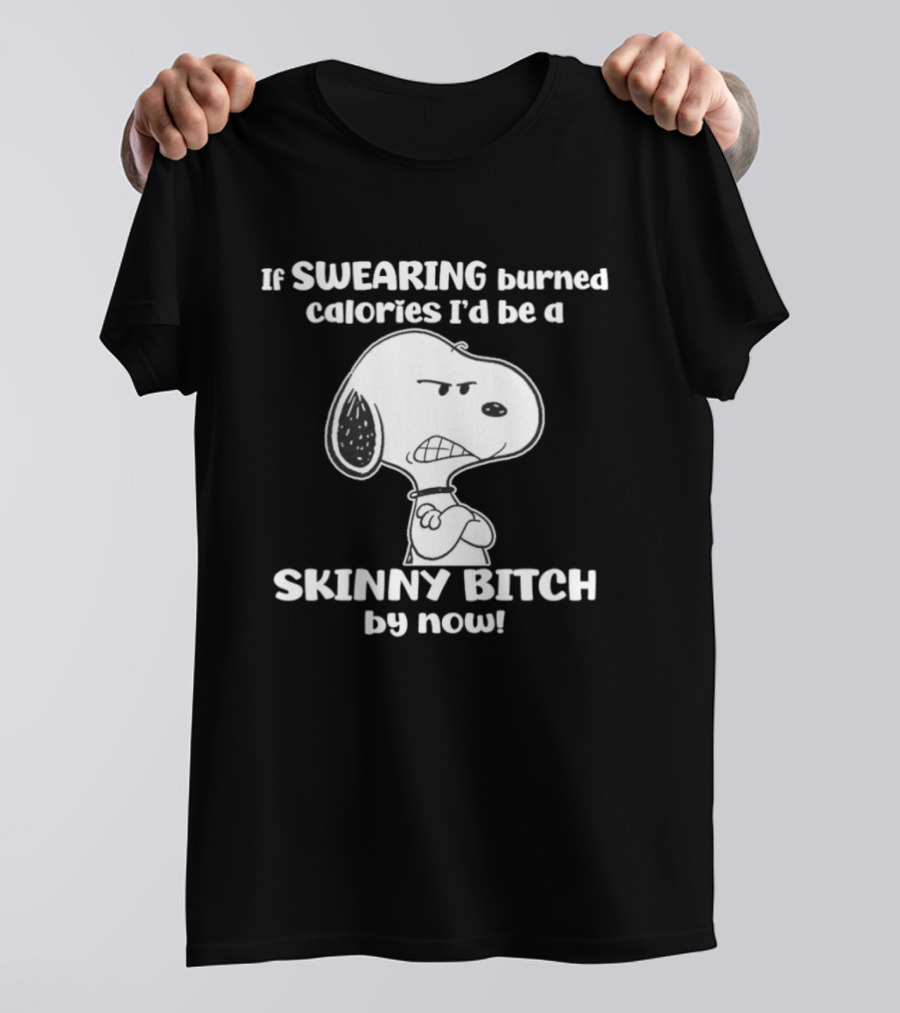 Snoopy If Swearing Burned Calories I'd Be A Skinny Bitch By Now T-Shirt