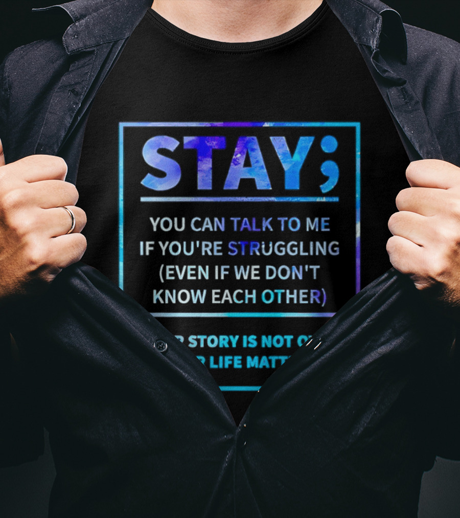 Stay You Can Talk To Me If You're Struggling Your Story Is Not Over Your Life Matters T-Shirt