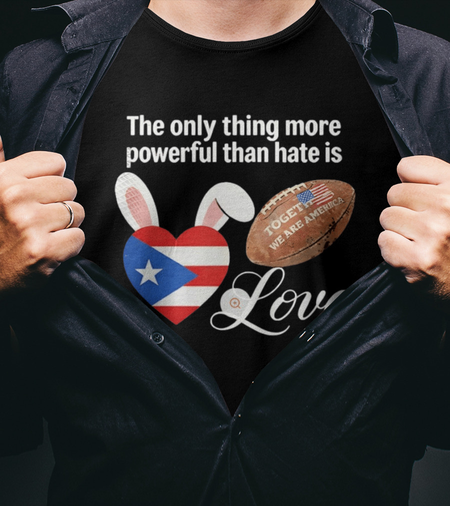 The Only Thing More Powerful Than Hate Is Love Puerto Rico Flag Heart Shape Together We Are America T-Shirt
