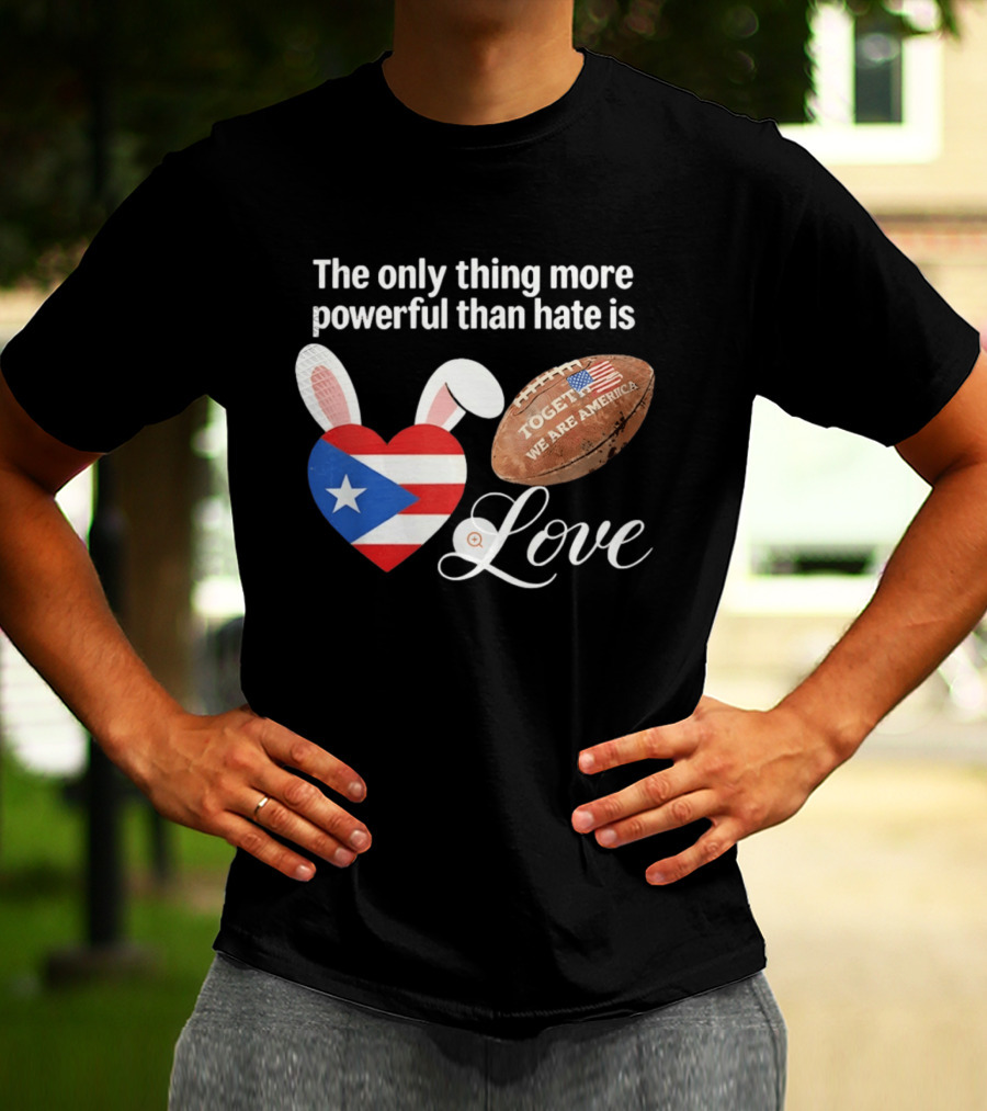 The Only Thing More Powerful Than Hate Is Love Puerto Rico Flag Heart Shape Together We Are America T-Shirt
