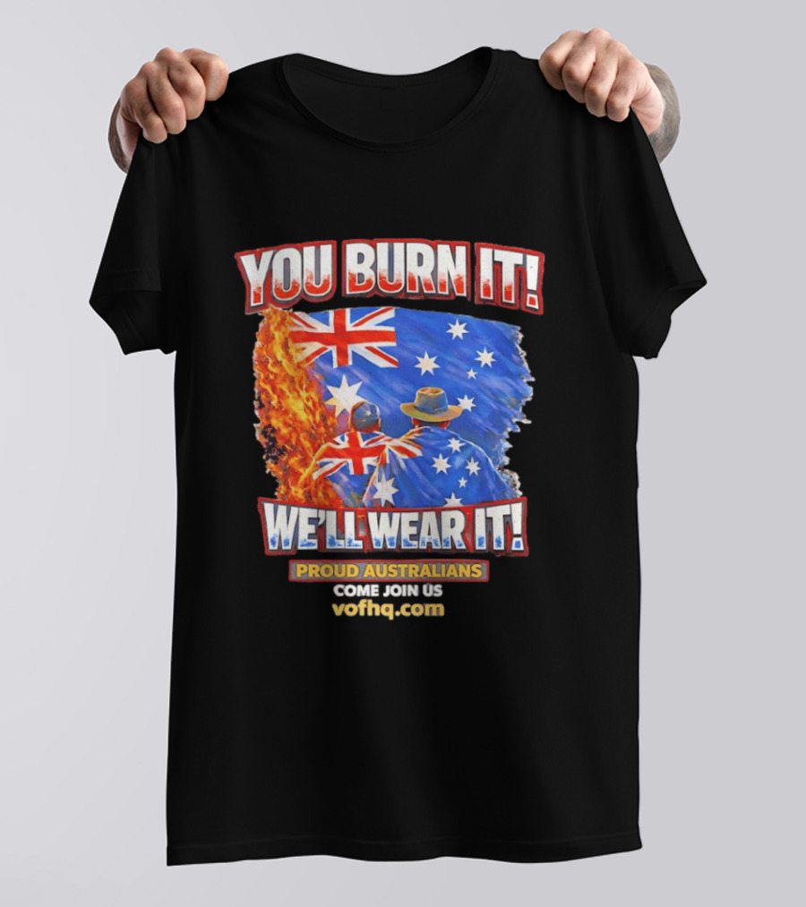 You Burn It We'll Wear It Proud Australians Come Join Us Voehq.com T-Shirt