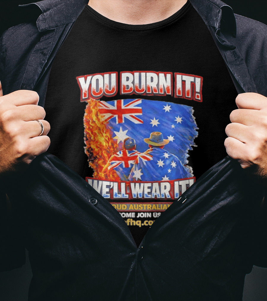 You Burn It We'll Wear It Proud Australians Come Join Us Voehq.com T-Shirt