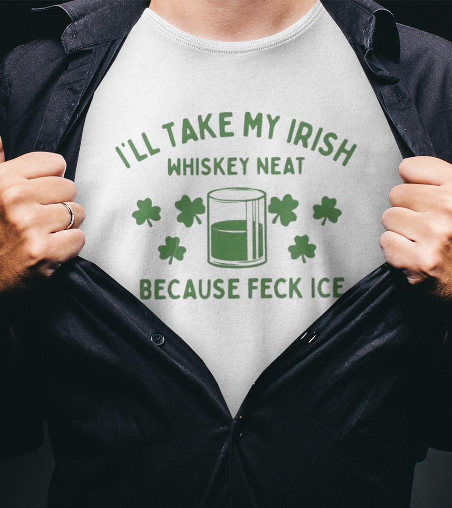 I'll Take My Irish Whiskey Neat Because Feck ICE St. Patrick's Day Shamrock Whiskey Glass T-Shirt