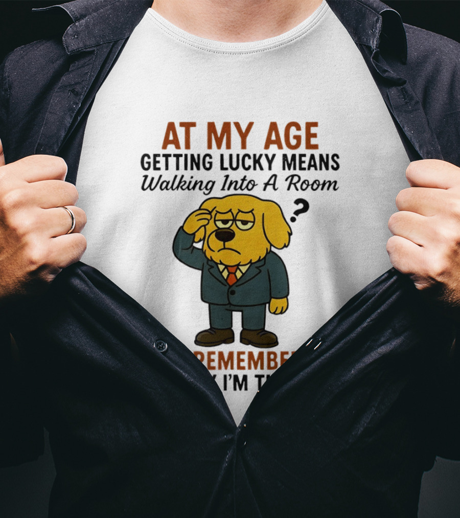 At My Age Getting Lucky Means Walking Into A Room And Remembering Why I'm There Dog T-Shirt