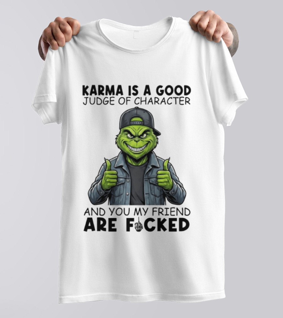 Karma Is A Good Judge Of Character Grinch Thumbs Up You My Friend Are Fucked T-Shirt