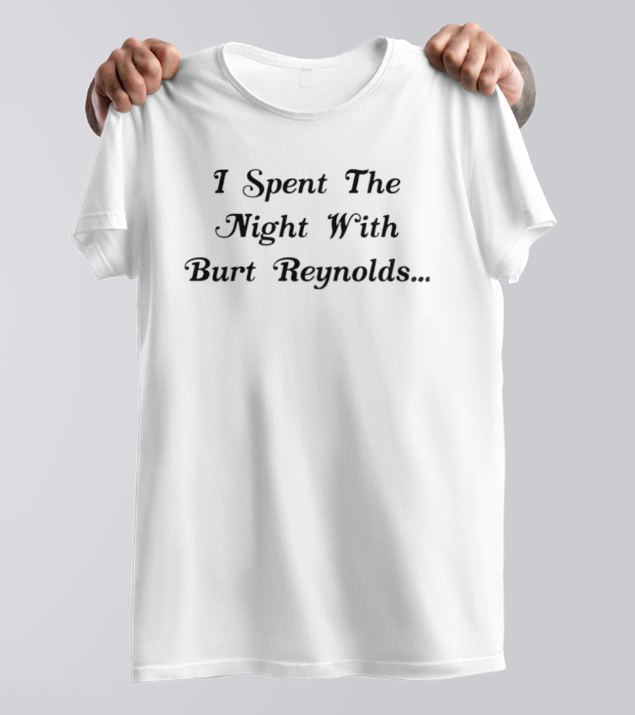 I Spent The Night With Burt Reynolds Romantic Humor T-Shirt